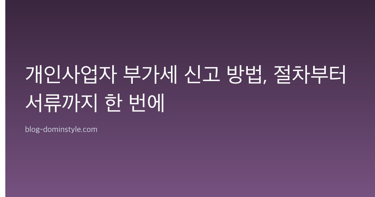 개인사업자 부가세 신고 방법, 절차부터 서류까지 한 번에